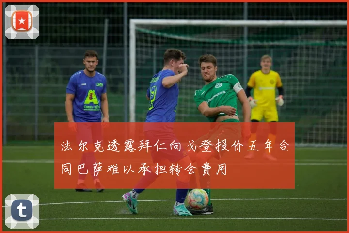 法尔克透露拜仁向戈登报价五年合同巴萨难以承担转会费用